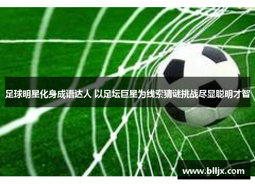 足球明星化身成语达人 以足坛巨星为线索猜谜挑战尽显聪明才智