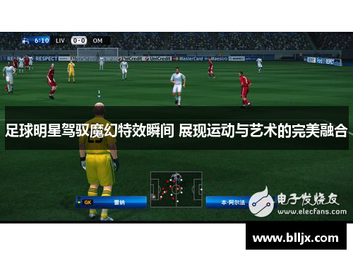 足球明星驾驭魔幻特效瞬间 展现运动与艺术的完美融合