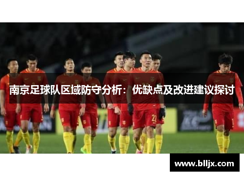南京足球队区域防守分析：优缺点及改进建议探讨