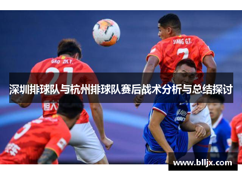 深圳排球队与杭州排球队赛后战术分析与总结探讨