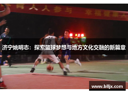 济宁姚明志：探索篮球梦想与地方文化交融的新篇章