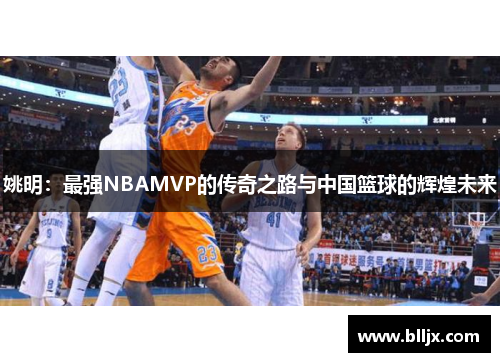 姚明：最强NBAMVP的传奇之路与中国篮球的辉煌未来